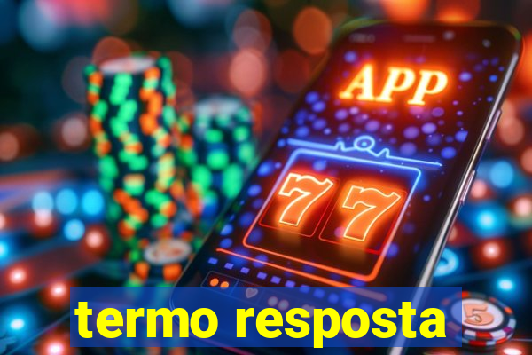 termo resposta